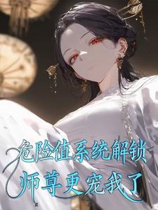 危险值系统解锁,师尊更宠我了 危险值系统解锁,师尊更宠我了