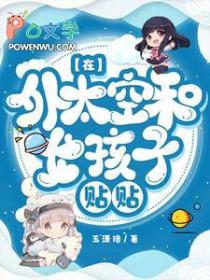 在外太空和女孩子贴贴 在外太空和女孩子贴贴