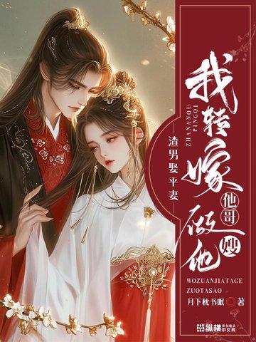 渣男娶平妻?我转嫁他哥做他嫂 渣男娶平妻?我转嫁他哥做他嫂
